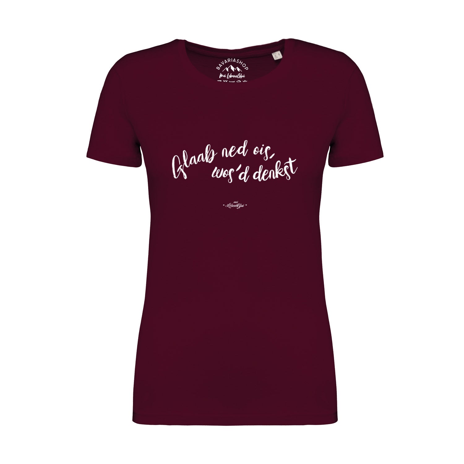 Damen T-Shirt aus Bio-Baumwolle mit bayerischem Schriftzug „Glaab ned ois...“ vorne, Farbe weinrot.