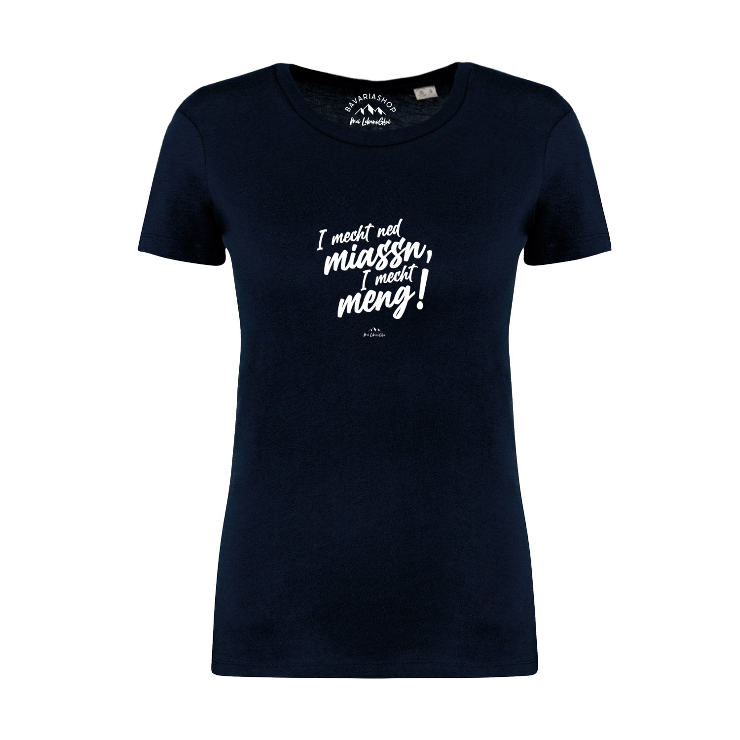 Damen T-Shirt mit bayerischem Schriftzug „I mecht ned miassn...“, runder Ausschnitt, aus 100 % Bio-Baumwolle.