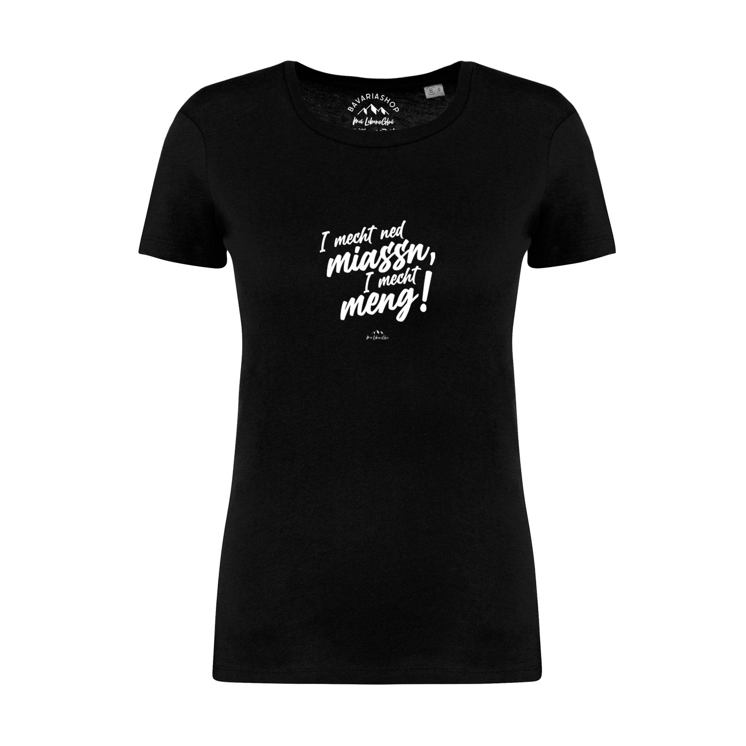 Schwarzes Damen T-Shirt mit weißem Frontprint „I mecht ned miassn…“ in bayerischer Mundart, aus 100 % Bio-Baumwolle.
