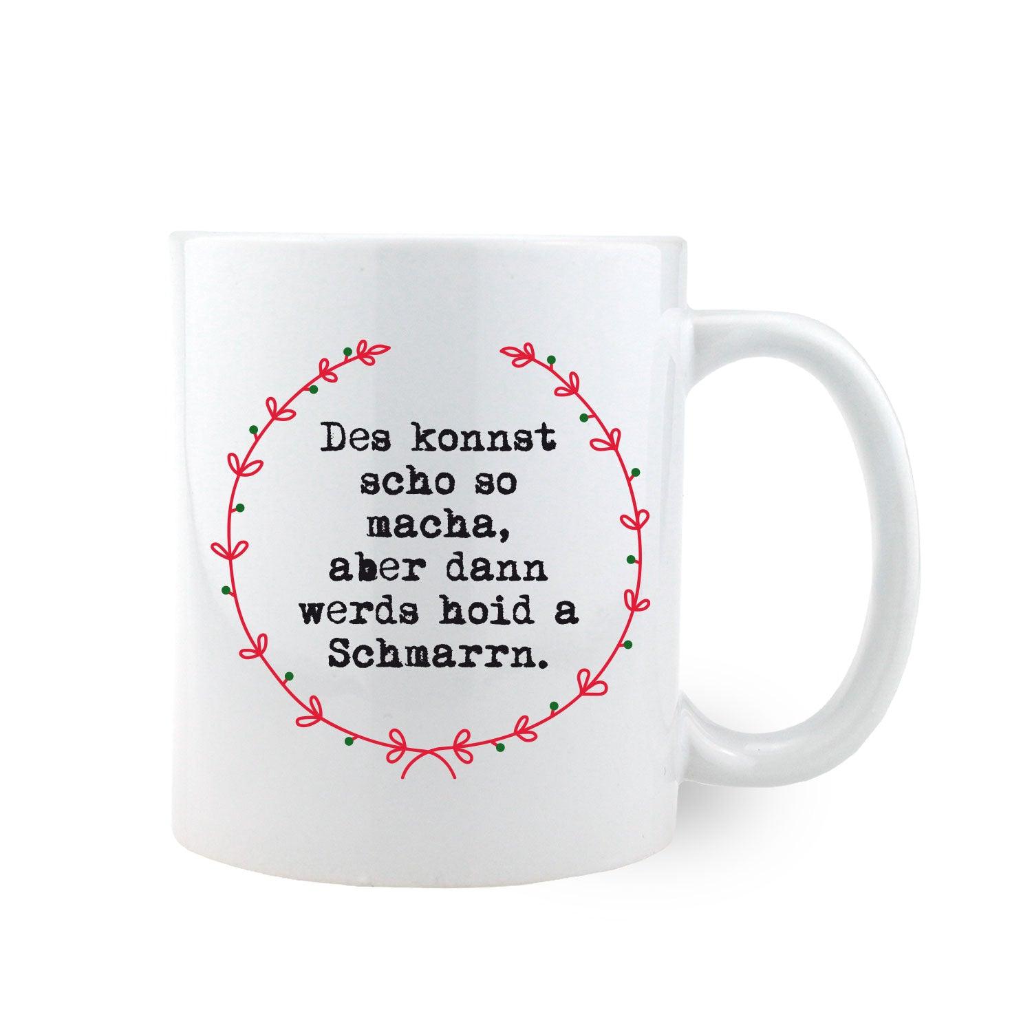 Keramiktasse mit Spruch „Des konnst scho so macha, aber dann werds hoid a Schmarrn.“, ca. 330 ml, spülmaschinengeeignet.
