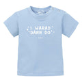 Baby T-Shirt "I warad dann do"